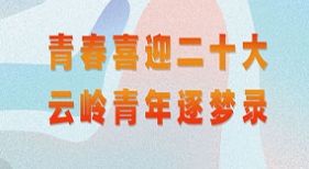 青春喜迎二十大 云嶺青年逐夢錄