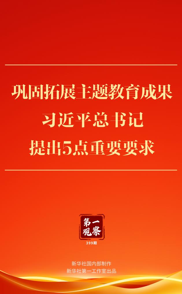 第一觀察 | 鞏固拓展主題教育成果，習(xí)近平總書記提出5點重要要求